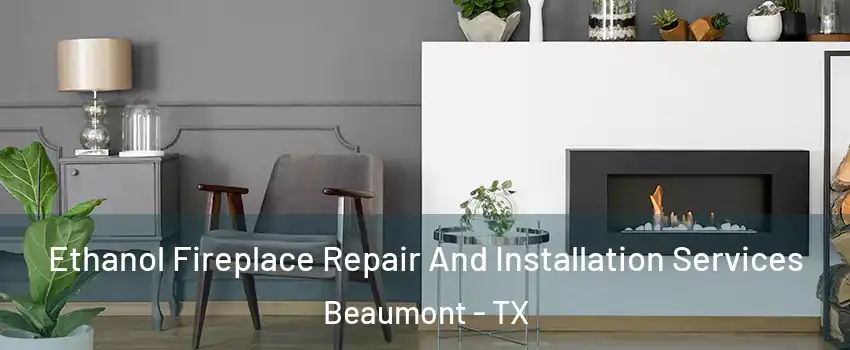  Ethanol Fireplace Repair And Installation Services Beaumont - TX