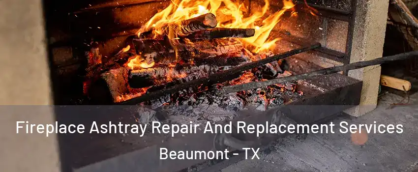  Fireplace Ashtray Repair And Replacement Services Beaumont - TX