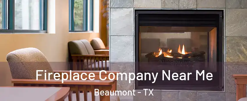  Fireplace Company Near Me Beaumont - TX
