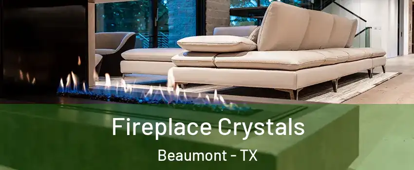  Fireplace Crystals Beaumont - TX