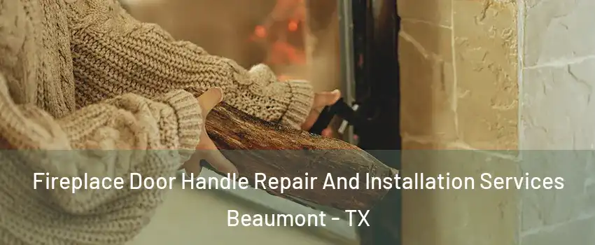  Fireplace Door Handle Repair And Installation Services Beaumont - TX