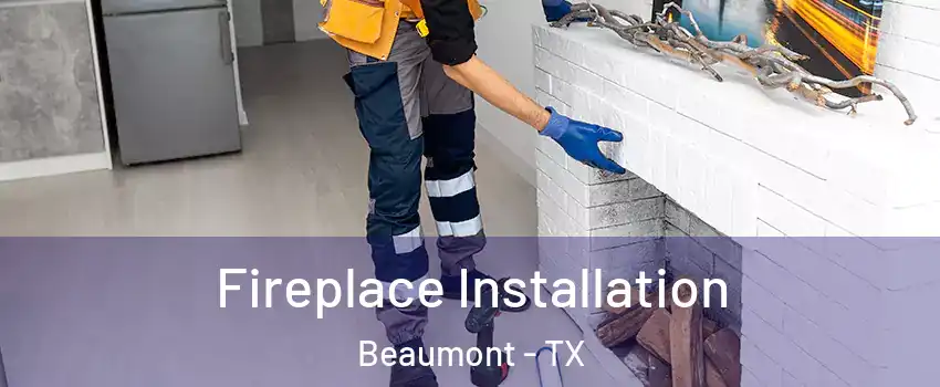  Fireplace Installation Beaumont - TX