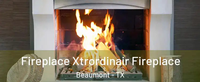  Fireplace Xtrordinair Fireplace Beaumont - TX