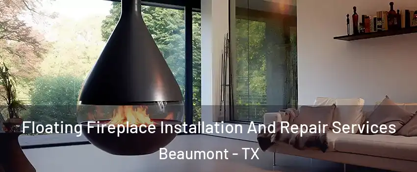 Floating Fireplace Installation And Repair Services Beaumont - TX