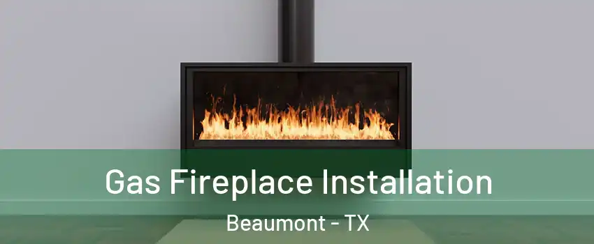  Gas Fireplace Installation Beaumont - TX