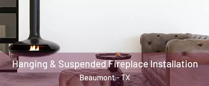  Hanging & Suspended Fireplace Installation Beaumont - TX