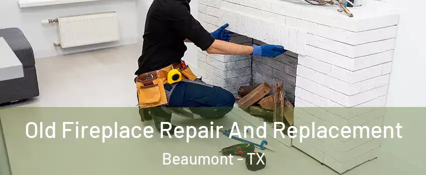  Old Fireplace Repair And Replacement Beaumont - TX