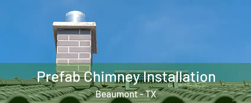  Prefab Chimney Installation Beaumont - TX