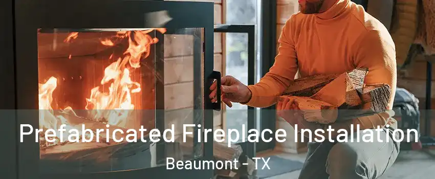  Prefabricated Fireplace Installation Beaumont - TX
