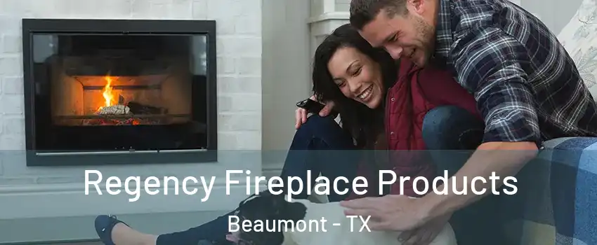  Regency Fireplace Products Beaumont - TX