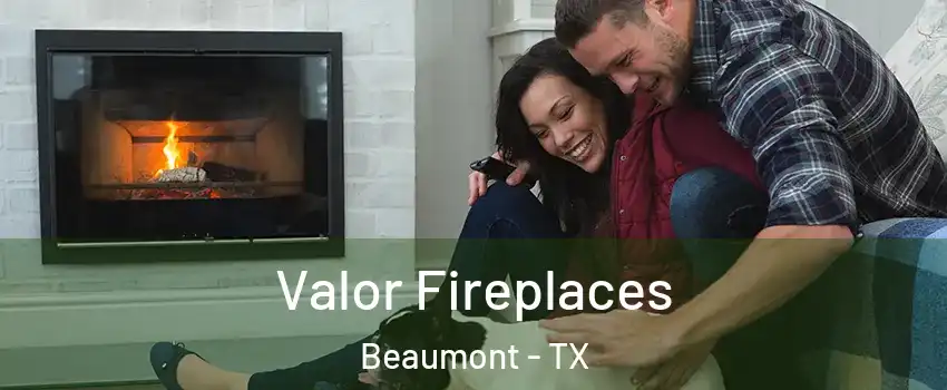  Valor Fireplaces Beaumont - TX