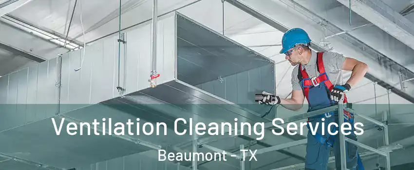  Ventilation Cleaning Services Beaumont - TX