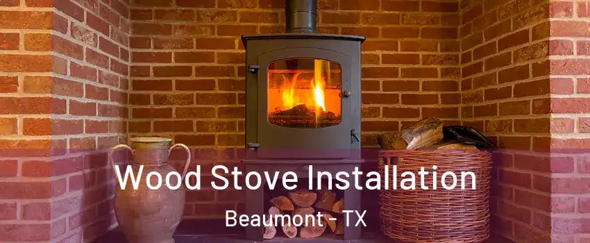  Wood Stove Installation Beaumont - TX